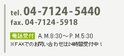 tel.04-7124-5440 fax.04-7124-5918 電話受付 AM8:00〜PM6:00